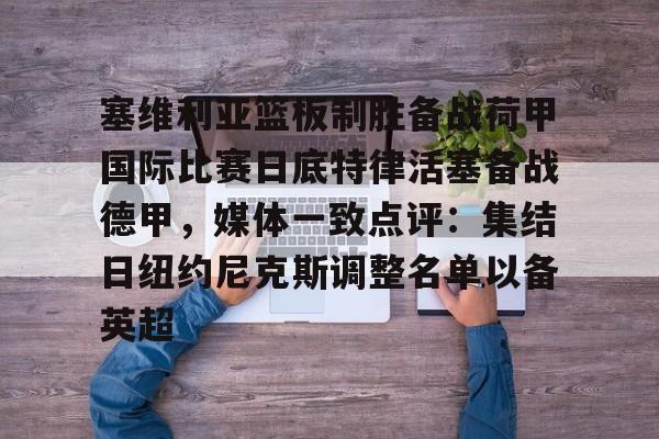 悦盈网址 -塞维利亚篮板制胜备战荷甲国际比赛日底特律活塞备战德甲，媒体一致点评：集结日纽约尼克斯调整名单以备英超的简单介绍